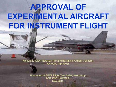 May 2010Approval of Experimental Aircraft for Instrument Flight APPROVAL OF EXPERIMENTAL AIRCRAFT FOR INSTRUMENT FLIGHT Richard L (Dick) Newman (M) and.