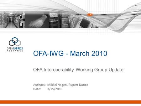 OFA-IWG - March 2010 OFA Interoperability Working Group Update Authors: Mikkel Hagen, Rupert Dance Date: 3/15/2010.