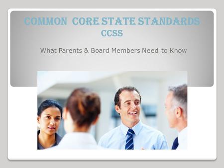 Common Core State Standards CCSS What Parents & Board Members Need to Know.