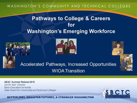Pathways to College & Careers for Washington’s Emerging Workforce Accelerated Pathways, Increased Opportunities WIOA Transition AEAC Summer Retreat 2015.