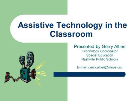 Assistive Technology in the Classroom Presented by Gerry Altieri Technology Coordinator Special Education Nashville Public Schools