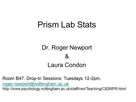 Prism Lab Stats Dr. Roger Newport & Laura Condon Room B47. Drop-In Sessions: Tuesdays 12-2pm.