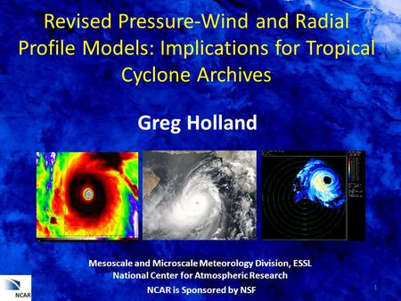 Revised Pressure-Wind and Radial Profile Models: Implications for Tropical Cyclone Archives Mesoscale and Microscale Meteorology Division, ESSL National.