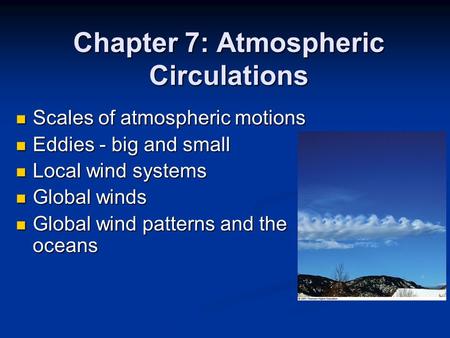 Chapter 7: Atmospheric Circulations Scales of atmospheric motions Scales of atmospheric motions Eddies - big and small Eddies - big and small Local wind.