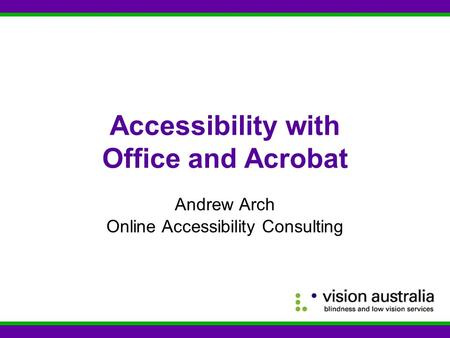 Accessibility with Office and Acrobat Andrew Arch Online Accessibility Consulting.
