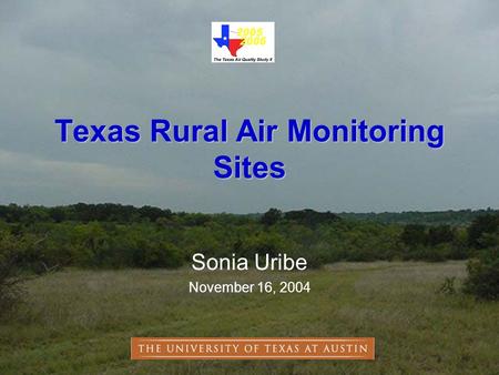Texas Rural Air Monitoring Sites Sonia Uribe November 16, 2004.