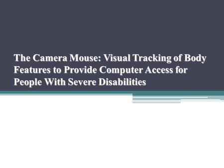 The Camera Mouse: Visual Tracking of Body Features to Provide Computer Access for People With Severe Disabilities.