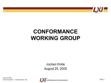 Tm Aug 25 2005 LXI Consortium – Conformance WG Page 1 CONFORMANCE WORKING GROUP Jochen Wolle August 25, 2005.