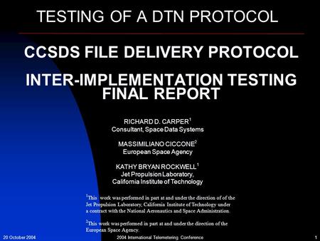 2004 International Telemetering Conference20 October 20041 CCSDS FILE DELIVERY PROTOCOL INTER-IMPLEMENTATION TESTING FINAL REPORT TESTING OF A DTN PROTOCOL.