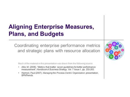 Aligning Enterprise Measures, Plans, and Budgets Coordinating enterprise performance metrics and strategic plans with resource allocation Much of the material.