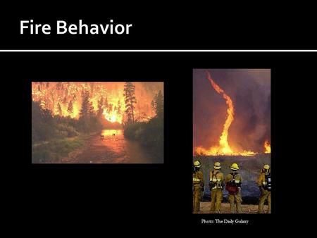 Photo: The Daily Galaxy.  CPBM Objectives (chapter 8) 1) Identify fire behavior terms 2) Explain the fire triangle 3) Discuss the major elements of the.