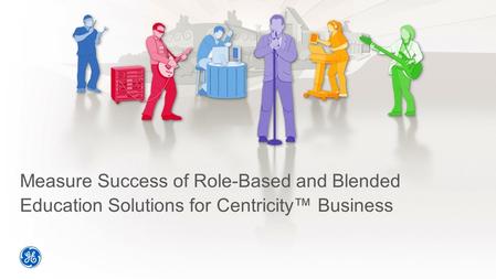 Measure Success of Role-Based and Blended Education Solutions for Centricity™ Business.