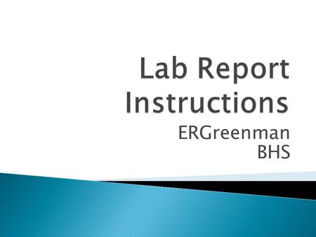 ERGreenman BHS.  Purpose/Introduction - Why?  Procedure - How?  Results/Observations - What did you find?  Conclusion -What does it mean?