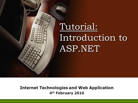 Tutorial: Introduction to ASP.NET Internet Technologies and Web Application 4 th February 2010.