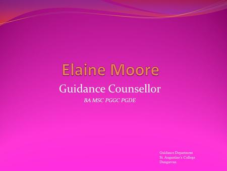 Guidance Counsellor BA MSC PGGC PGDE Guidance Department St. Augustine’s College Dungarvan.