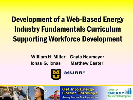 William H. MillerGayla Neumeyer Ionas G. Ionas Matthew Easter Development of a Web-Based Energy Industry Fundamentals Curriculum Supporting Workforce Development.