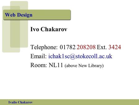Ivailo Chakarov Web Design Ivo Chakarov Telephone: 01782 208208 Ext. 3424   Room: NL11 (above New Library)