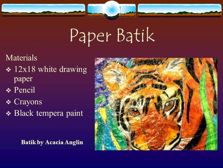 Paper Batik Materials  12x18 white drawing paper  Pencil  Crayons  Black tempera paint Batik by Acacia Anglin.