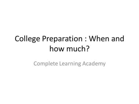 College Preparation : When and how much? Complete Learning Academy.
