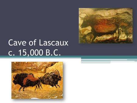 Cave of Lascaux c. 15,000 B.C.. Today’s Lesson Learning about the ancient art of cave painting. Creating a Petroglyph Painting that includes symbols and.