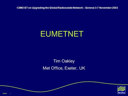 00/XXXX1 EUMETNET Tim Oakley Met Office, Exeter, UK CIMO ET on Upgrading the Global Radiosonde Network – Geneva 3-7 November 2003.