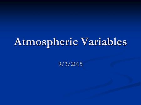Atmospheric Variables 9/3/2015. Air Temperature Instrument used to measure: Instrument used to measure: Thermometer Thermometer Units: Units: °C, °F,