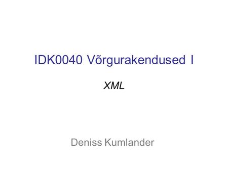 IDK0040 Võrgurakendused I XML Deniss Kumlander. XML intro XML stands for EXtensible Markup Language XML is a markup language much like HTML and was invented.