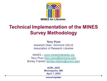 Technical Implementation of the MINES Survey Methodology ACRL 2005 Minneapolis, MN April 7, 2005 Terry Plum Assistant Dean, Simmons GSLIS Association of.