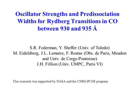 Oscillator Strengths and Predissociation Widths for Rydberg Transitions in CO between 930 and 935 Å S.R. Federman, Y. Sheffer (Univ. of Toledo) M. Eidelsberg,
