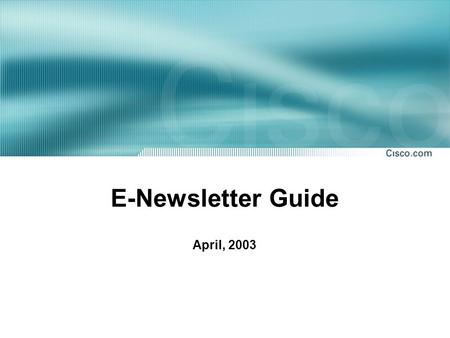 E-Newsletter Guide April, 2003. © 2003, Cisco Systems, Inc. All rights reserved. Web-based E-Newsletter Template Tool for WWE & Academy Theater staff.