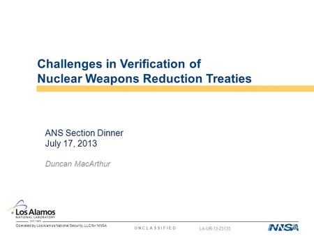 Operated by Los Alamos National Security, LLC for NNSA U N C L A S S I F I E D Challenges in Verification of Nuclear Weapons Reduction Treaties ANS Section.