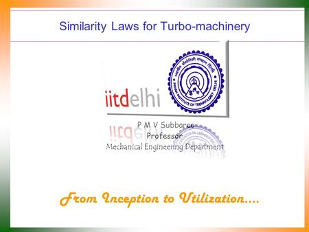Similarity Laws for Turbo-machinery P M V Subbarao Professor Mechanical Engineering Department From Inception to Utilization….