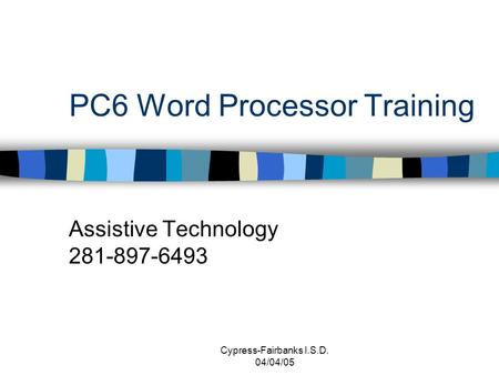 Cypress-Fairbanks I.S.D. 04/04/05 PC6 Word Processor Training Assistive Technology 281-897-6493.