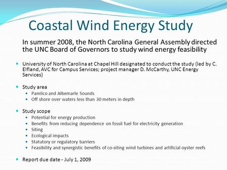 Coastal Wind Energy Study In summer 2008, the North Carolina General Assembly directed the UNC Board of Governors to study wind energy feasibility University.