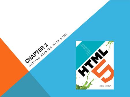 CHAPTER 1 GETTING STARTED WITH HTML. LEARNING OBJECTIVES How a Web browser downloads and processes an HTML page for display What is the purpose of a Web.