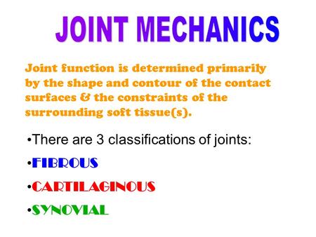 Joint function is determined primarily by the shape and contour of the contact surfaces & the constraints of the surrounding soft tissue(s). There are.