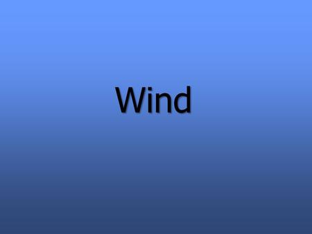 Wind. What is Wind? Wind Wind is moving air. Wind moves at different speeds. –Wind can move slowly. –Wind can move very fast. –Wind can blow gently.