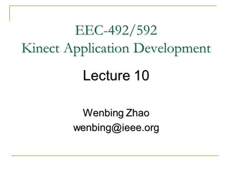 EEC-492/592 Kinect Application Development Lecture 10 Wenbing Zhao