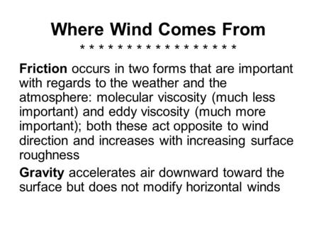 Where Wind Comes From * * * * * * * * * * * * * * * * * Friction occurs in two forms that are important with regards to the weather and the atmosphere:
