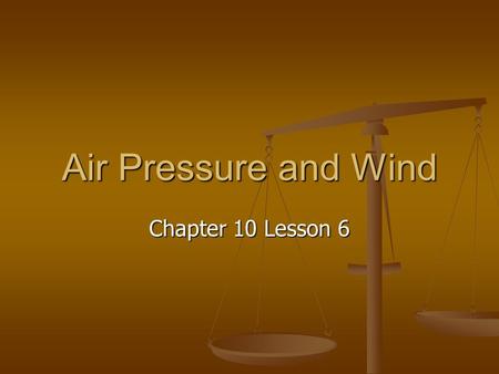 Air Pressure and Wind Chapter 10 Lesson 6.