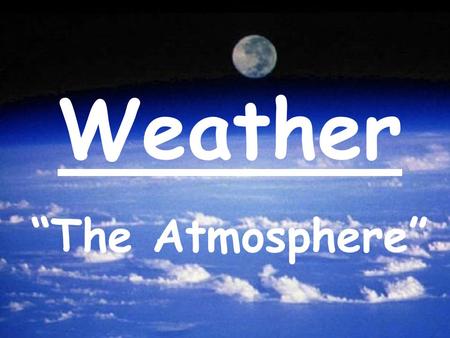 Weather “The Atmosphere” Section 1: “Characteristics of the Atmosphere”