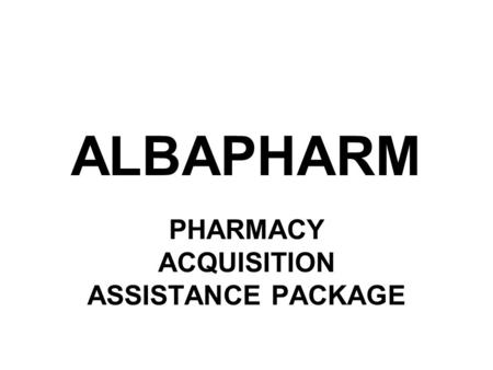 ALBAPHARM PHARMACY ACQUISITION ASSISTANCE PACKAGE.