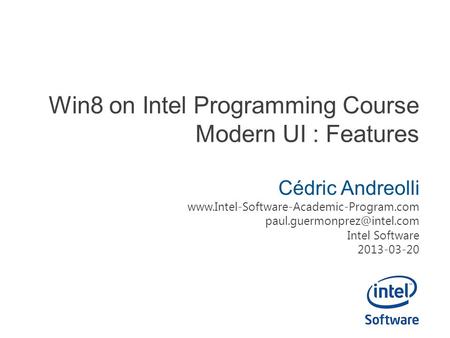 Win8 on Intel Programming Course Modern UI : Features Cédric Andreolli  Intel Software.