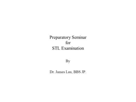 Preparatory Seminar for STL Examination By Dr. James Lau, BBS JP.
