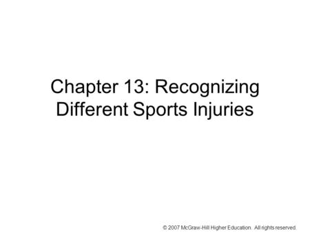 © 2007 McGraw-Hill Higher Education. All rights reserved. Chapter 13: Recognizing Different Sports Injuries.
