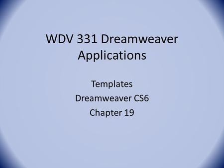 WDV 331 Dreamweaver Applications Templates Dreamweaver CS6 Chapter 19.