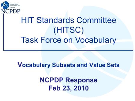 V ocabulary Subsets and Value Sets NCPDP Response Feb 23, 2010 HIT Standards Committee (HITSC) Task Force on Vocabulary.