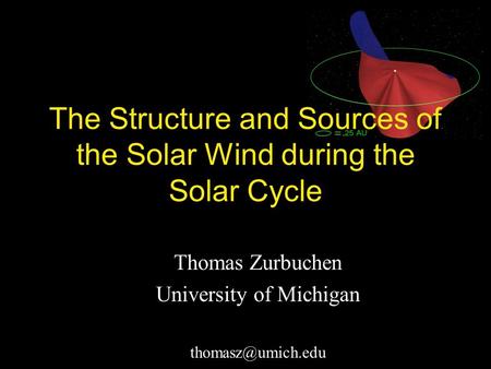 Thomas Zurbuchen University of Michigan The Structure and Sources of the Solar Wind during the Solar Cycle.