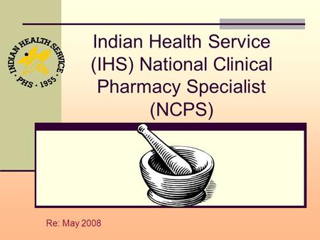 Indian Health Service (IHS) National Clinical Pharmacy Specialist (NCPS) Re: May 2008.