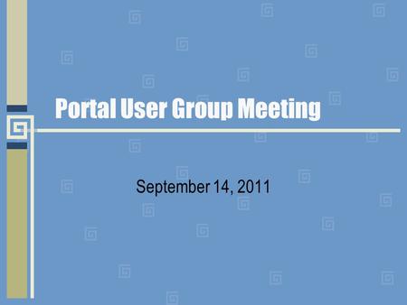 Portal User Group Meeting September 14, 2011. Agenda Welcome Updates Reminders.